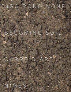 Ugo Rondinone : becoming soil / texts, Jean-Marc Prevost, Corinne Rondeau.