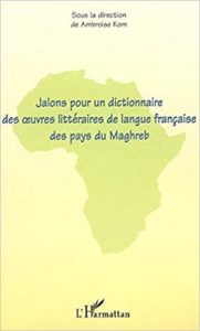 Jalons pour un Dictionnaire des Oeuvres Littéraires de Langue Française des Pays du Maghreb