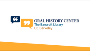 Image with speech bubbles with open and close quotation marks, with text that says: Oral History Center, The Bancroft Library, UC Berkeley.