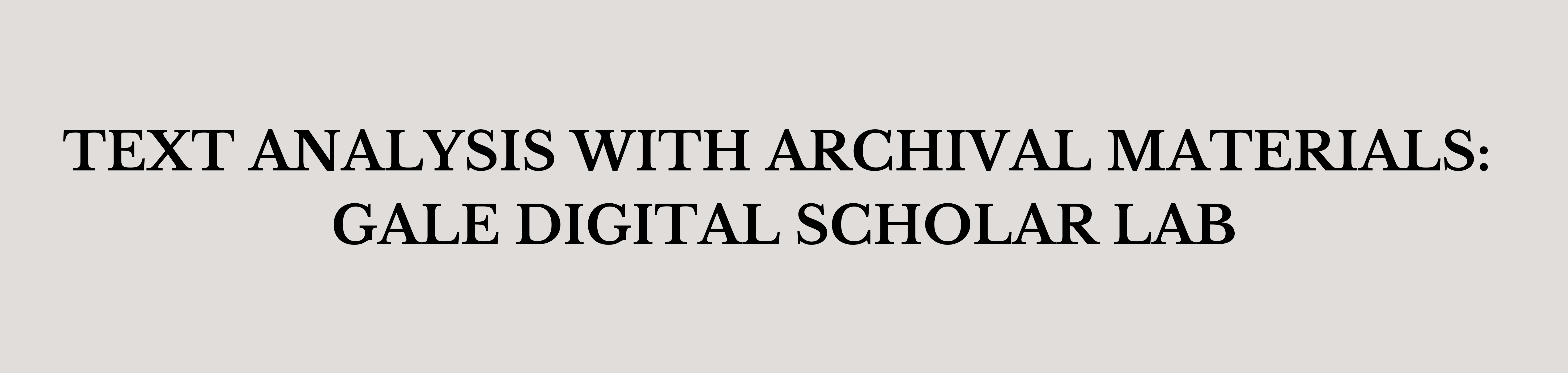 Text Analysis with Archival Materials: Gale Digital Scholar Lab