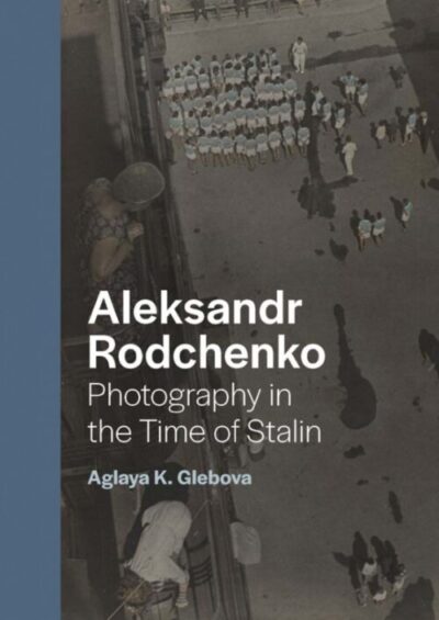 Aleksandr Rodchenko: Photography in the time of Stalin