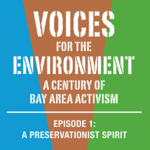 Over a blue, brown, and green background there is white text in a stenciled style that reads Voices for the Environment A Century of Bay Area Activism, Episode 1: A Preservationist Spirit 