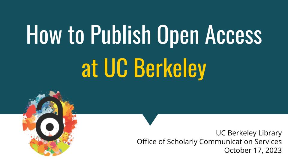 A presentation slide with blue background, library logo, and text about the event that reads: "How to Publish Open Access at UC Berkeley; UC Berkeley Library; Office of Scholarly Communication Services; October 17, 2023"