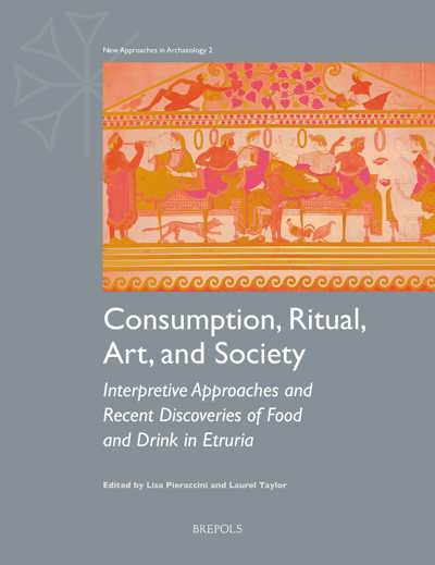 Consumption, Ritual, Art, and Society Interpretive Approaches and Recent Discoveries of Food and Drink in Etruria