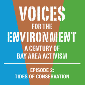Over a blue, brown, and green background there is white text in a stenciled style that reads Voices for the Environment A Century of Bay Area Activism, Episode 2: Tides of Conservation