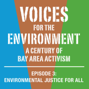Over a blue, brown, and green background there is white text in a stenciled style that reads Voices for the Environment A Century of Bay Area Activism, Episode 3: Environmental Justice for All