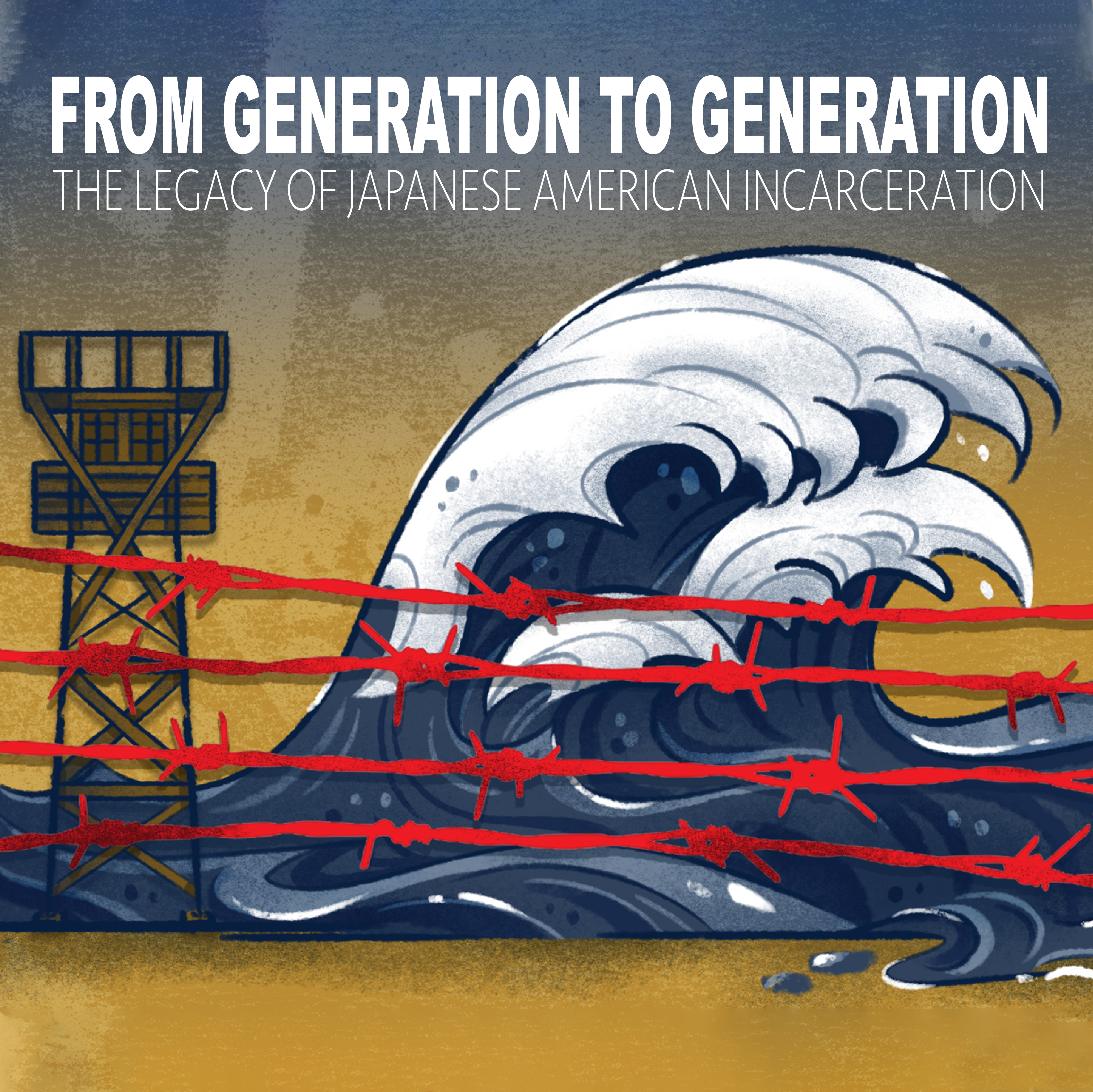 This graphic illustration depicts a large wave and guard tower behind barbed wire with text above that reads, "From Generation to Generation: The Legacy of Japanese American Incarceration."