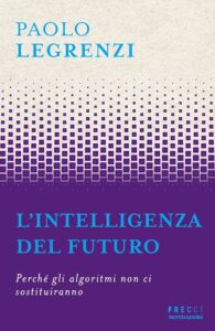 L'intelligenza del futuro. Perché gli algoritmi non ci sostituiranno