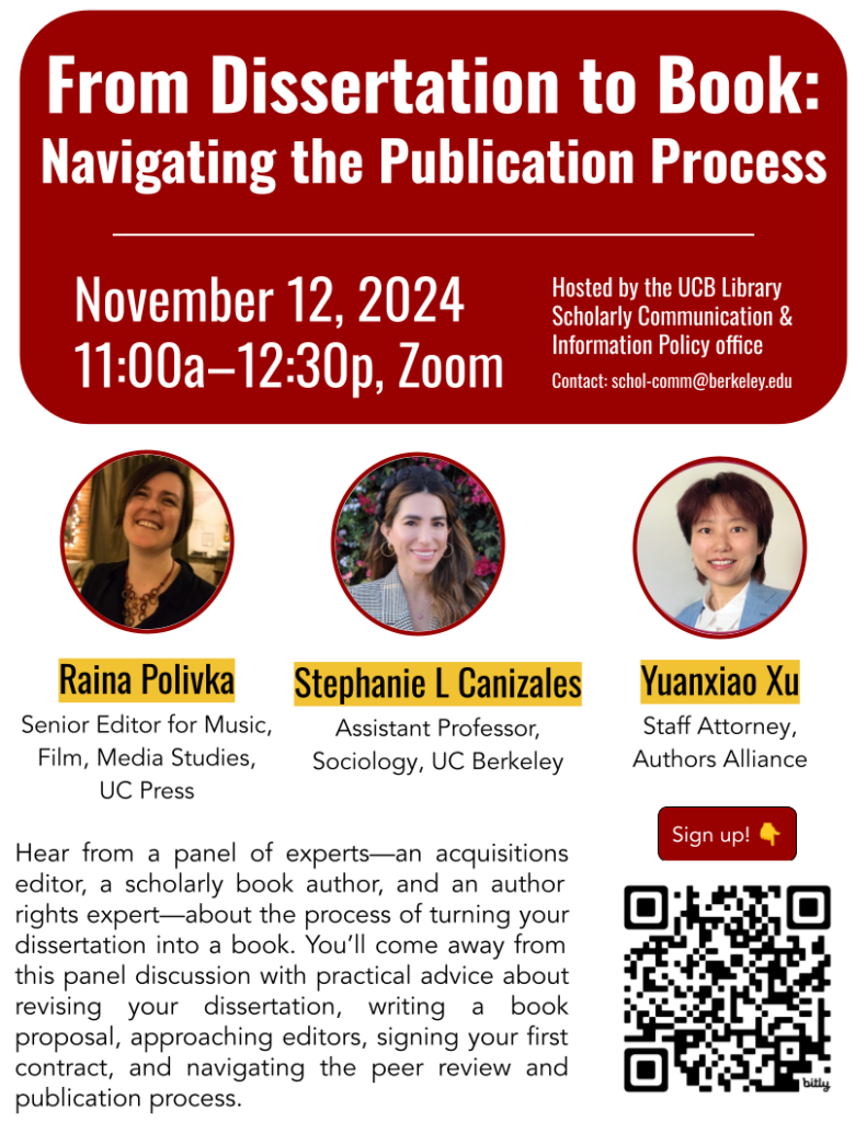 Announcing a virtual event titled “From Dissertation to Book: Navigating the Publication Process.” The event is scheduled for November 12, 2024, from 11:00 a.m. to 12:30 p.m. via Zoom. The flyer prominently features the headshots of three speakers: • Raina Polivka • Stephanie L. Canizales • Yuanxiao Xu In the bottom right corner, there is a QR code labeled “Sign up!” for registration, along with a link to sign up. The event is hosted by the UCB Library Scholarly Communication & Information Policy office, with contact information provided. The flyer has a red and black color scheme, with yellow name labels under the speakers’ photos.