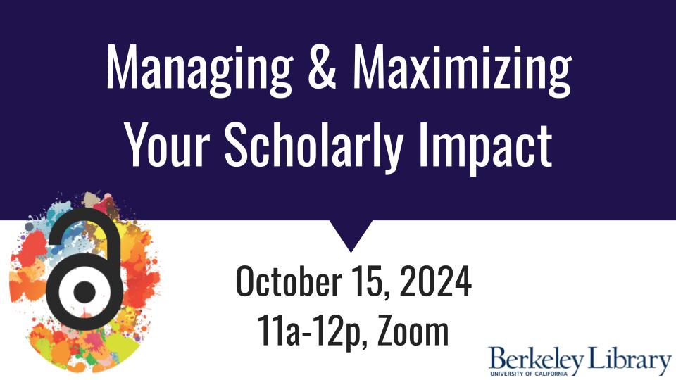 Event flyer with purple and white background the title 'Managing & Maximizing Your Scholarly Impact.' There's a colorful "open access" lock logo in the lower left and the Berkeley Library logo in the lower right.